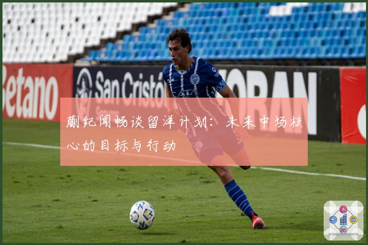 蒯纪闻畅谈留洋计划：未来中场核心的目标与行动